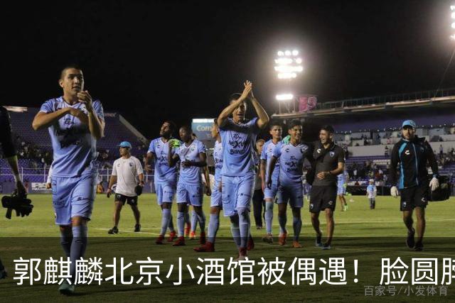 郭麒麟北京小酒馆被偶遇！脸圆脖子粗有了肚腩，暴瘦80斤后又复胖