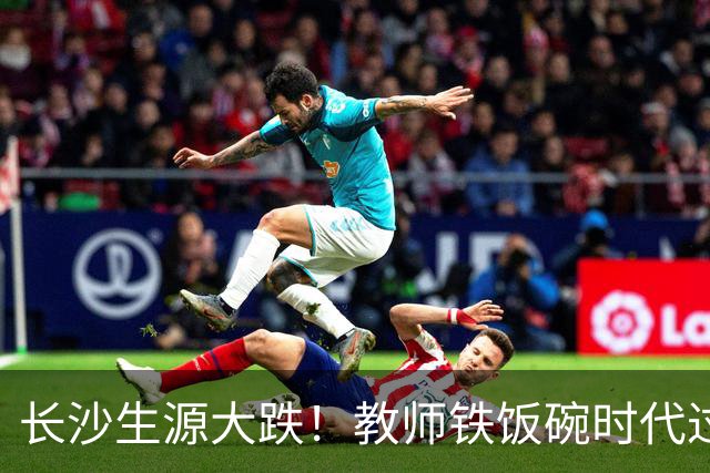 长沙生源大跌！教师铁饭碗时代过去了